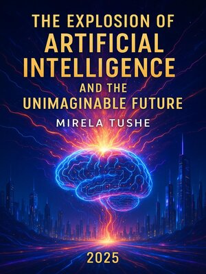 cover image of The Explosion of Artificial Intelligence and the Unimaginable Future
